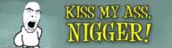 ass nigger soyjak taunt text twerk variant:cobson // 800x223 // 2.9MB